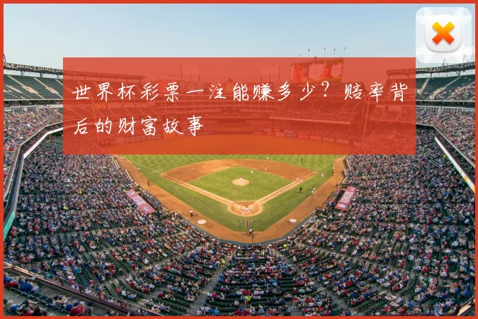 世界杯彩票一注能赚多少？赔率背后的财富故事