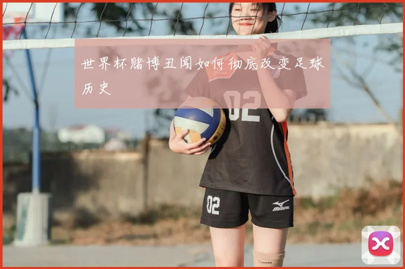 世界杯赌博丑闻如何彻底改变足球历史